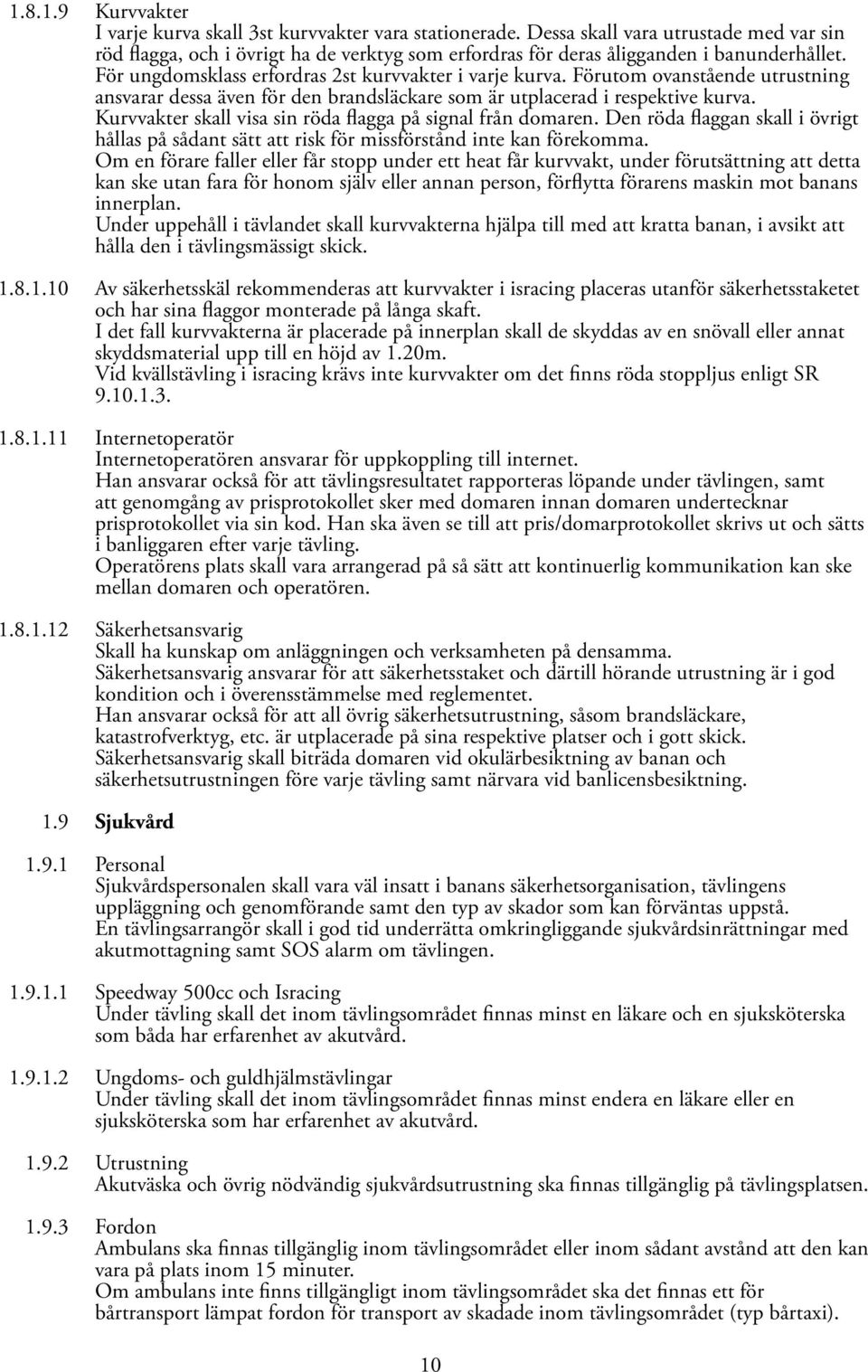 Förutom ovanstående utrustning ansvarar dessa även för den brandsläckare som är utplacerad i respektive kurva. Kurvvakter skall visa sin röda flagga på signal från domaren.