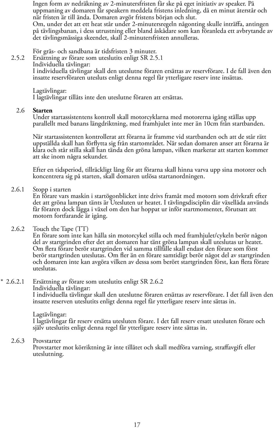 Om, under det att ett heat står under 2-minutersregeln någonting skulle inträffa, antingen på tävlingsbanan, i dess utrustning eller bland åskådare som kan föranleda ett avbrytande av det