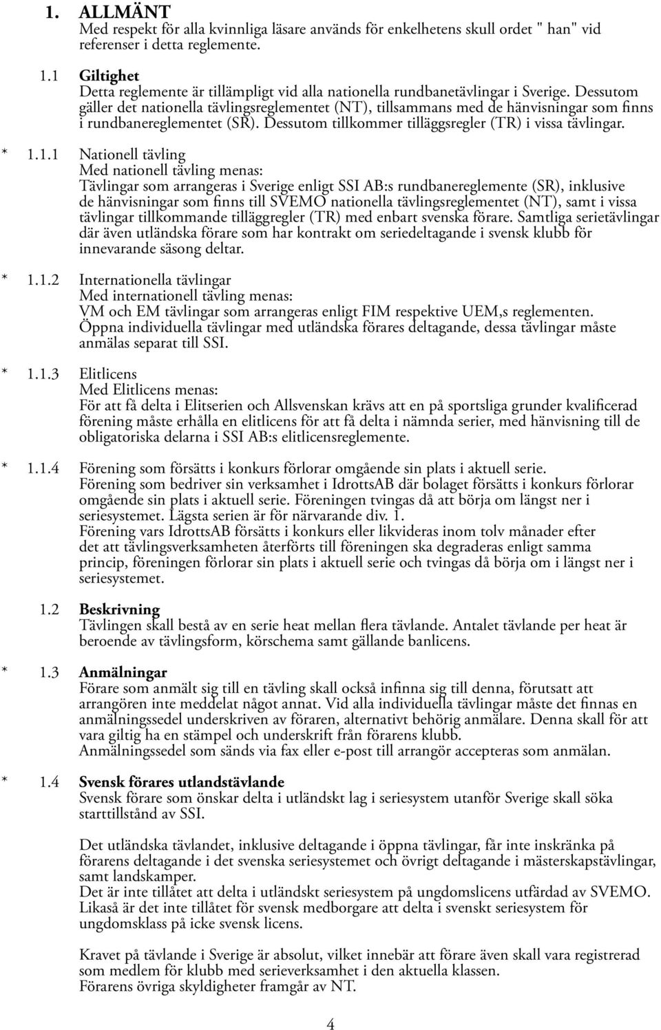 Dessutom gäller det nationella tävlingsreglementet (NT), tillsammans med de hänvisningar som finns i rundbanereglementet (SR). Dessutom tillkommer tilläggsregler (TR) i vissa tävlingar. * 1.