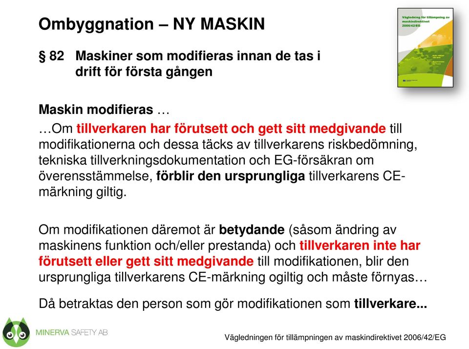 Om modifikationen däremot är betydande (såsom ändring av maskinens funktion och/eller prestanda) och tillverkaren inte har förutsett eller gett sitt medgivande till modifikationen, blir