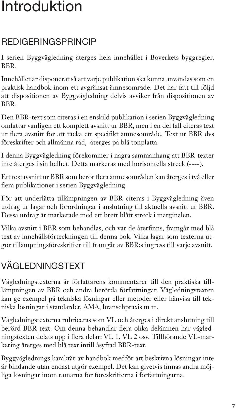 Det har fått till följd att dispositionen av Byggvägledning delvis avviker från dispositionen av BBR.