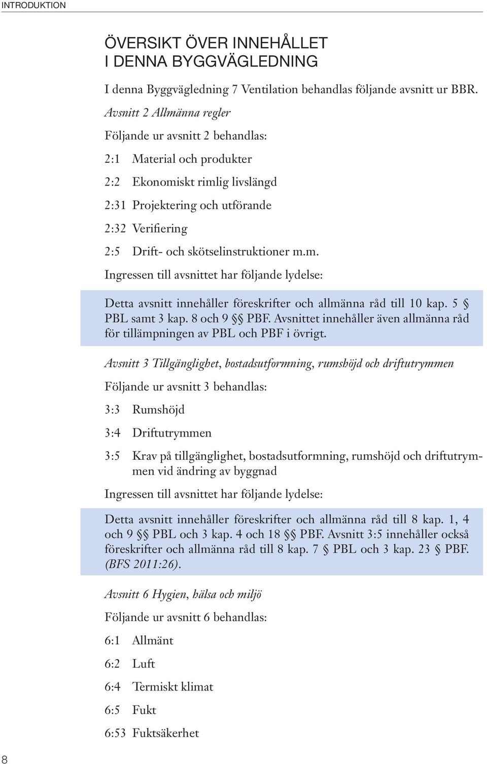 skötselinstruktioner m.m. Detta avsnitt innehåller föreskrifter och allmänna råd till 10 kap. 5 PBL samt 3 kap. 8 och 9 PBF.