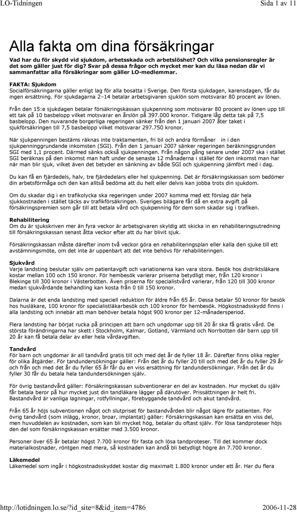 Den första sjukdagen, karensdagen, får du ingen ersättning. För sjukdagarna 2 14 betalar arbetsgivaren sjuklön som motsvarar 80 procent av lönen.