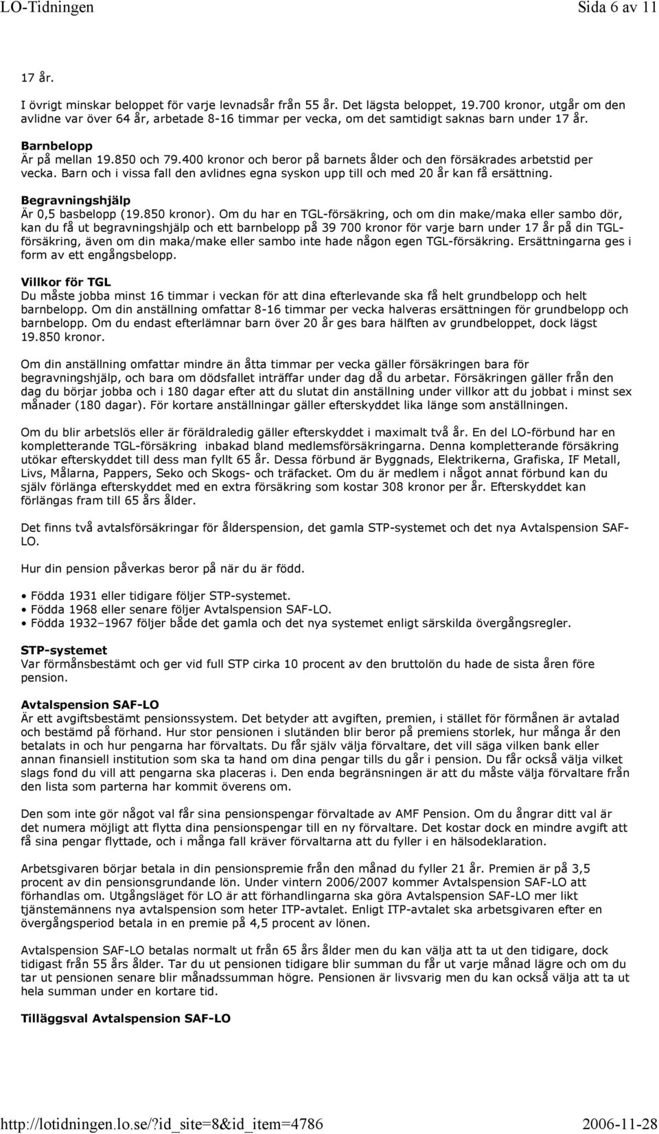 400 kronor och beror på barnets ålder och den försäkrades arbetstid per vecka. Barn och i vissa fall den avlidnes egna syskon upp till och med 20 år kan få ersättning.