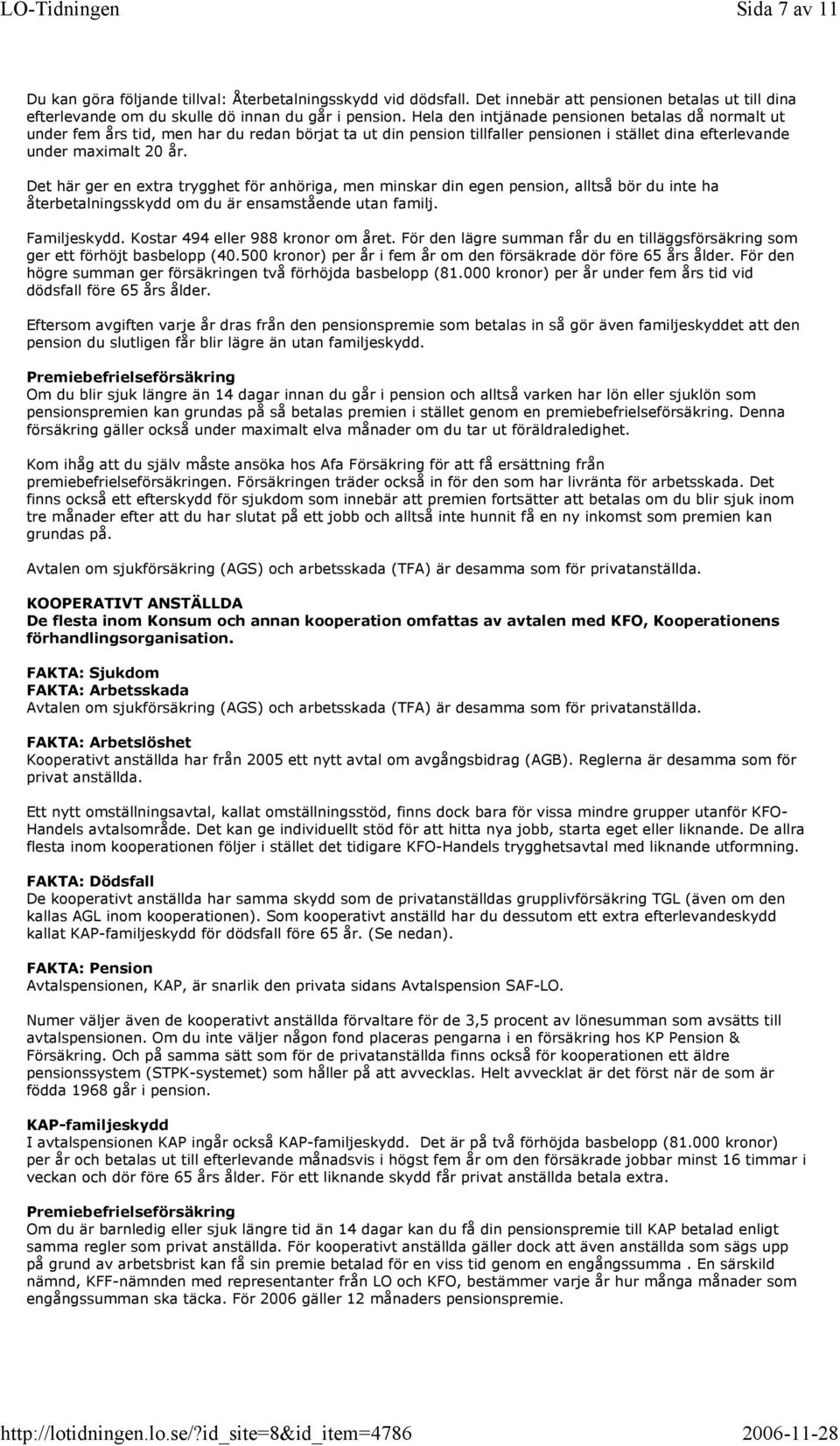 Det här ger en extra trygghet för anhöriga, men minskar din egen pension, alltså bör du inte ha återbetalningsskydd om du är ensamstående utan familj. Familjeskydd.