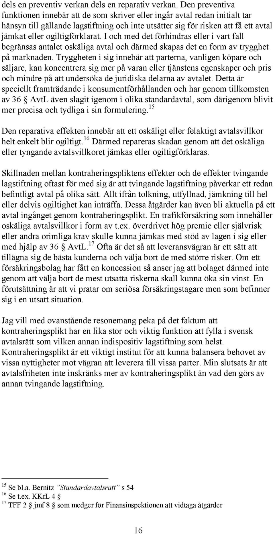 ogiltigförklarat. I och med det förhindras eller i vart fall begränsas antalet oskäliga avtal och därmed skapas det en form av trygghet på marknaden.