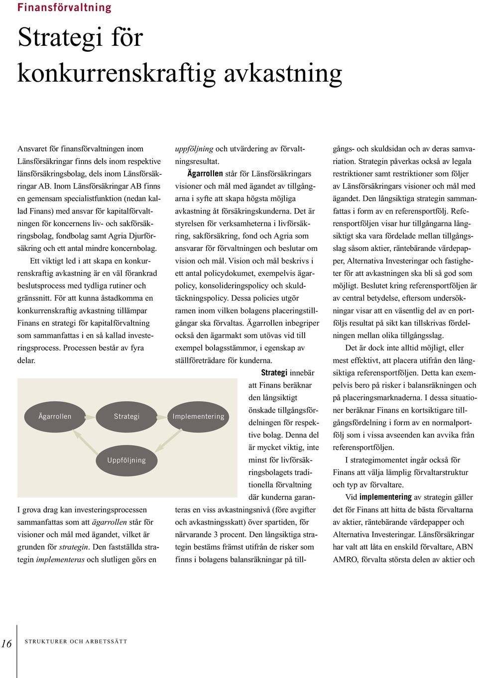 Inom Länsförsäkringar AB finns visioner och mål med ägandet av tillgång- Ägarrollen står för Länsförsäkringars en gemensam specialistfunktion (nedan kallad Finans) med ansvar för kapitalförvalt-