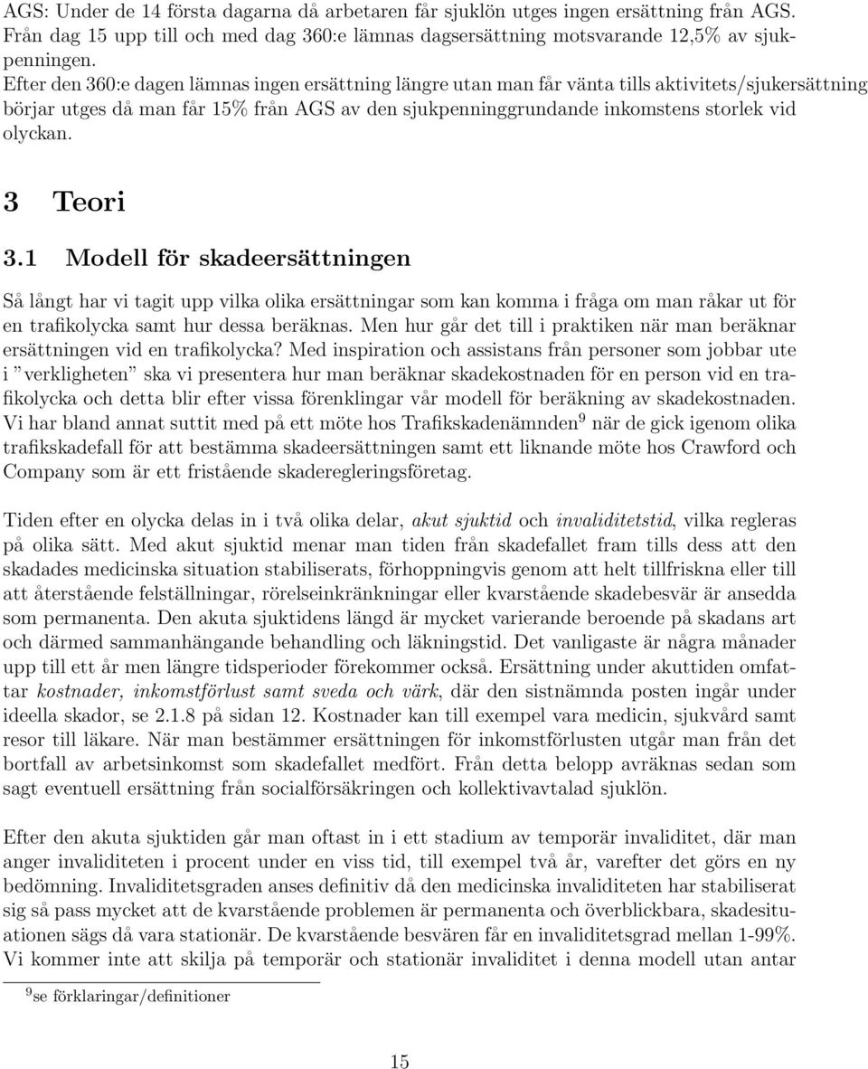 3 Teori 3.1 Modell för skadeersättningen Så långt har vi tagit upp vilka olika ersättningar som kan komma i fråga om man råkar ut för en trafikolycka samt hur dessa beräknas.