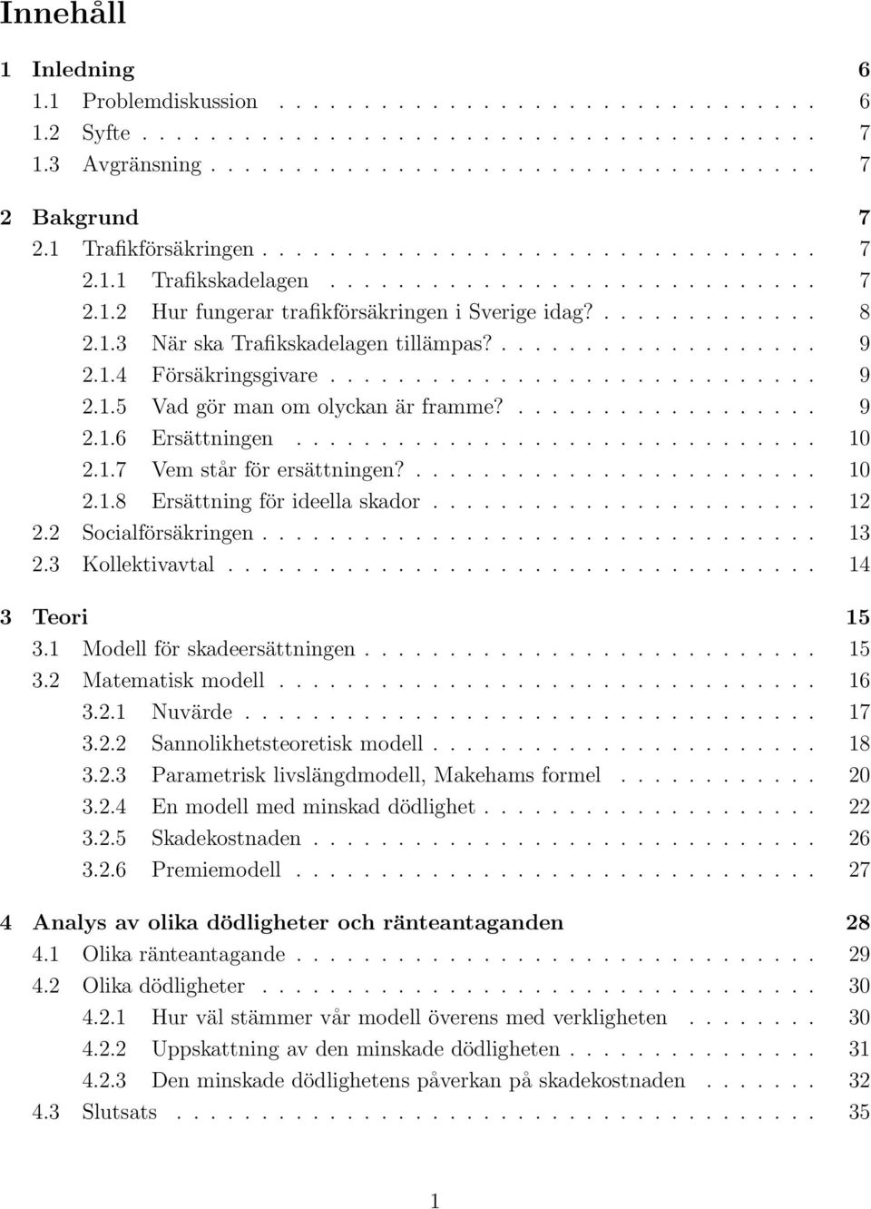 ................... 9 2.1.4 Försäkringsgivare............................. 9 2.1.5 Vad gör man om olyckan är framme?.................. 9 2.1.6 Ersättningen............................... 1 2.1.7 Vem står för ersättningen?