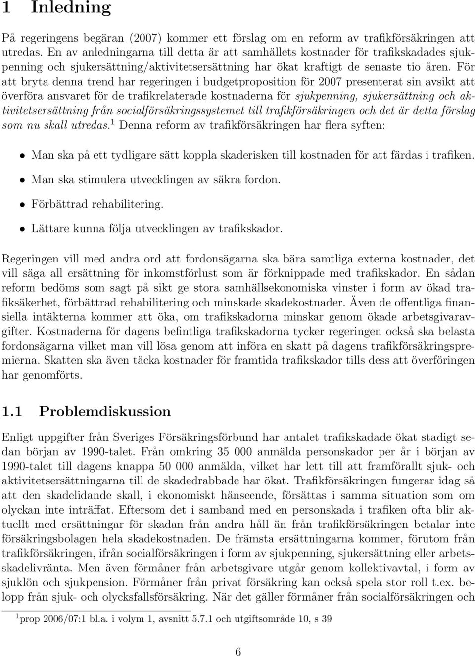 För att bryta denna trend har regeringen i budgetproposition för 27 presenterat sin avsikt att överföra ansvaret för de trafikrelaterade kostnaderna för sjukpenning, sjukersättning och