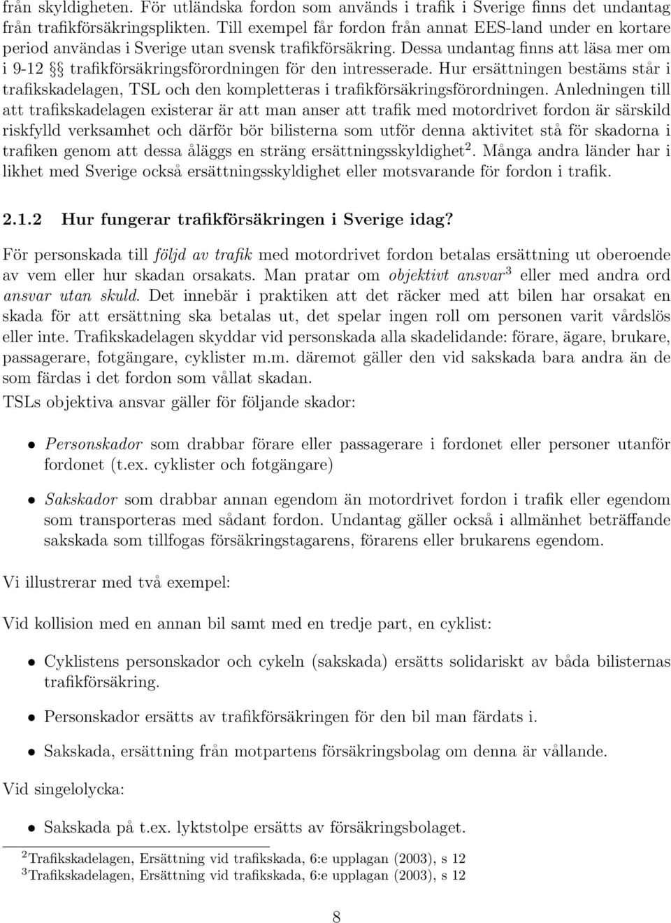 Dessa undantag finns att läsa mer om i 9-12 trafikförsäkringsförordningen för den intresserade.