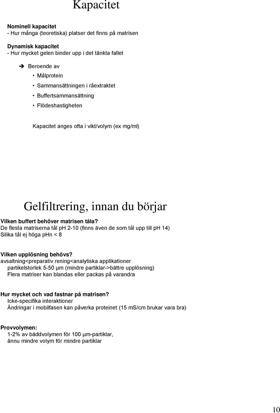 De flesta matriserna tål ph 2-10 (finns även de som tål upp till ph 14) Silika tål ej höga phn < 8 Vilken upplösning behövs?