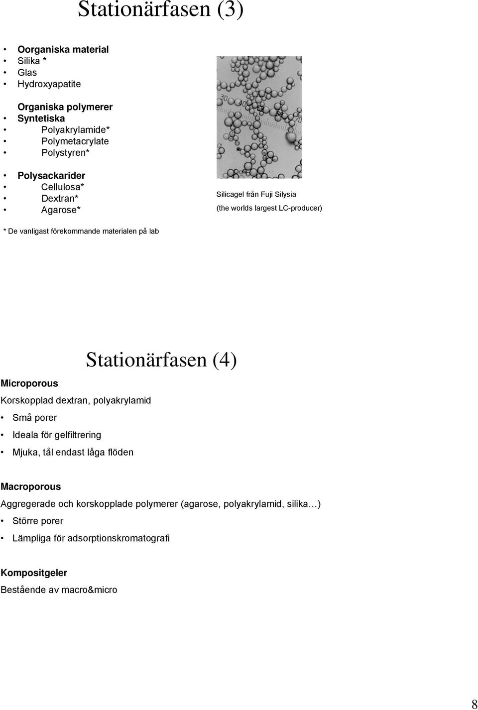 lab Microporous Korskopplad dextran, polyakrylamid Små porer Ideala för gelfiltrering Mjuka, tål endast låga flöden Stationärfasen (4) Macroporous