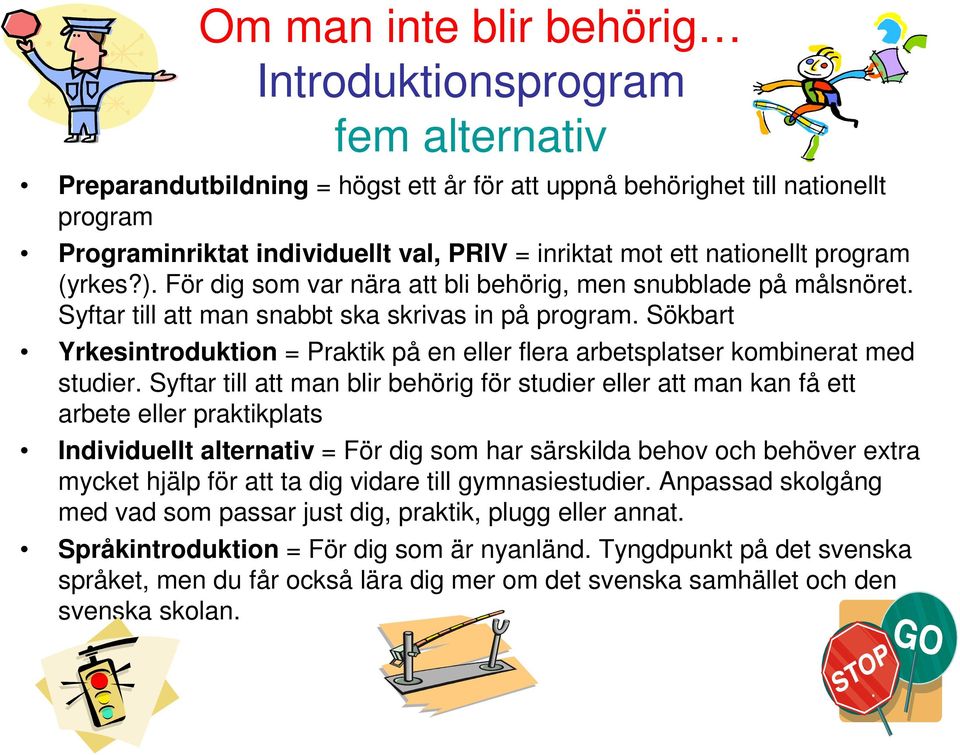 Sökbart Yrkesintroduktion = Praktik på en eller flera arbetsplatser kombinerat med studier.