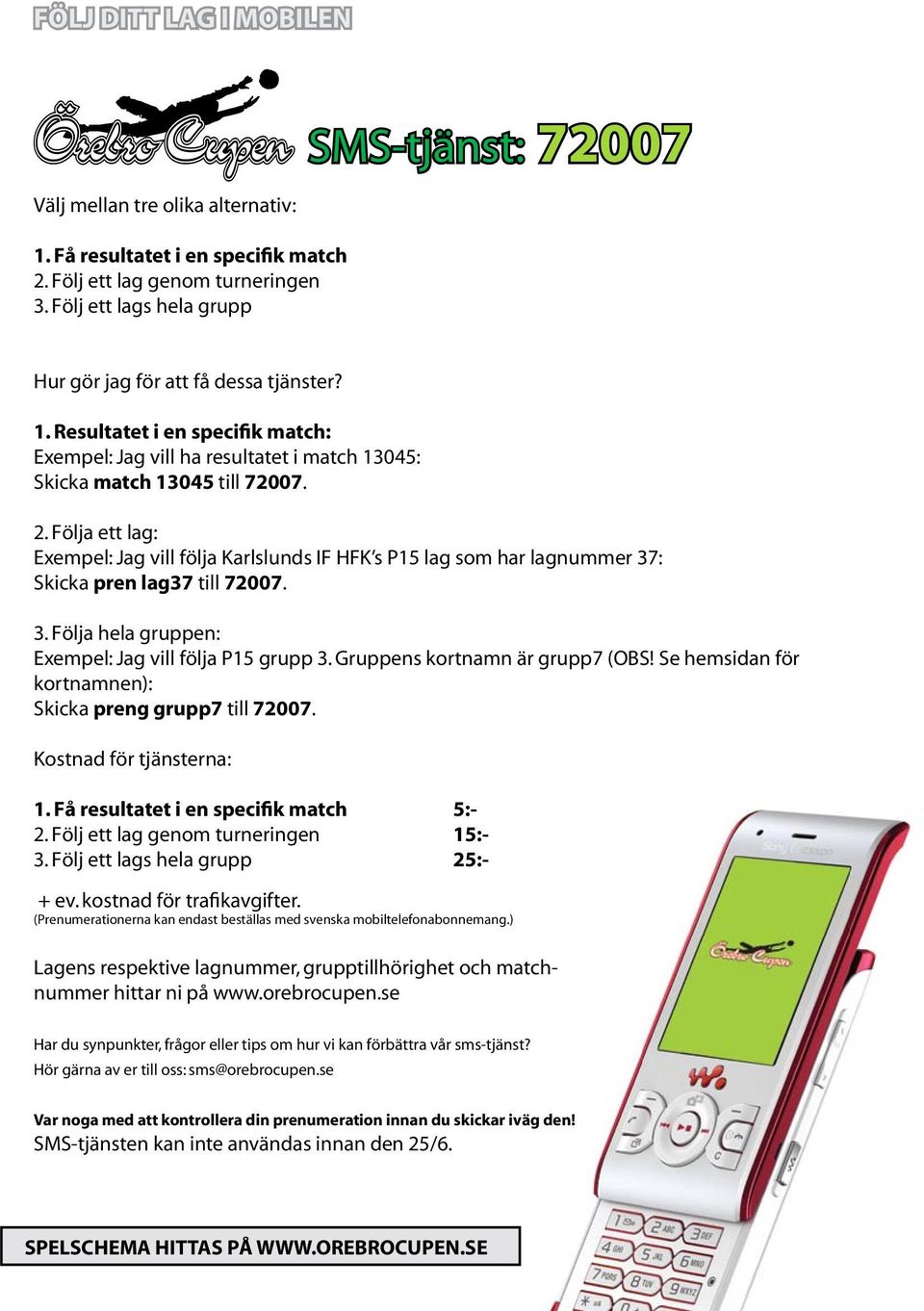 Följa ett lag: Exempel: Jag vill följa Karlslunds IF HFK s P15 lag som har lagnummer 37: Skicka pren lag37 till 72007. 3. Följa hela gruppen: Exempel: Jag vill följa P15 grupp 3.