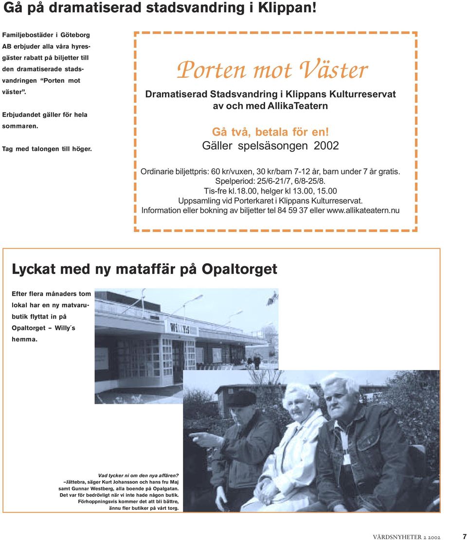 Gäller spelsäsongen 2002 Ordinarie biljettpris: 60 kr/vuxen, 30 kr/barn 7-12 år, barn under 7 år gratis. Spelperiod: 25/6-21/7, 6/8-25/8. Tis-fre kl.18.00, helger kl 13.00, 15.