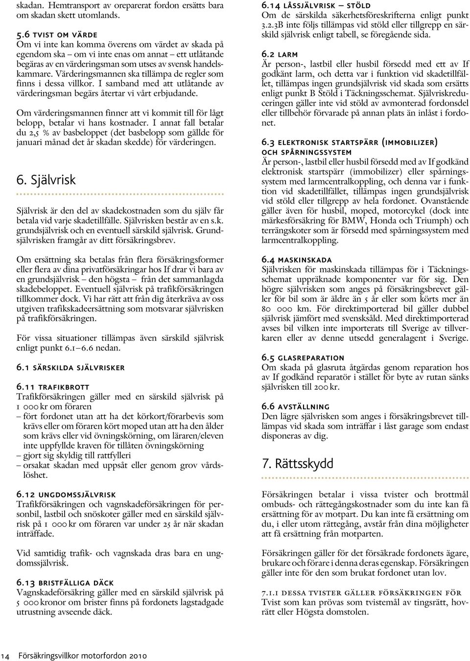 Värderingsmannen ska tillämpa de regler som finns i dessa villkor. I samband med att utlåtande av värderingsman begärs återtar vi vårt erbjudande.