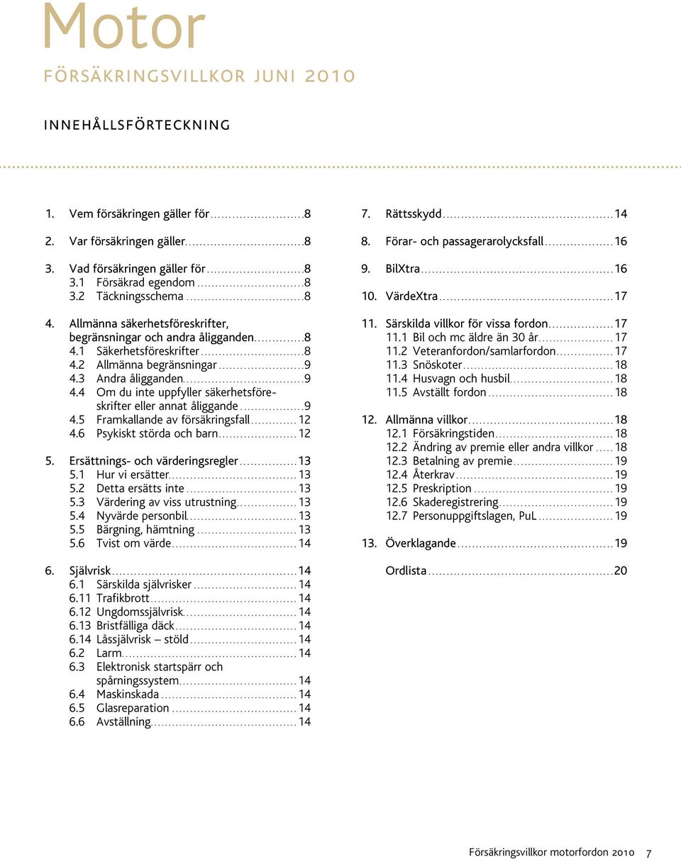 Allmänna säkerhetsföreskrifter, begränsningar och andra åligganden..............8 4.1 Säkerhetsföreskrifter.............................8 4.2 Allmänna begränsningar........................9 4.