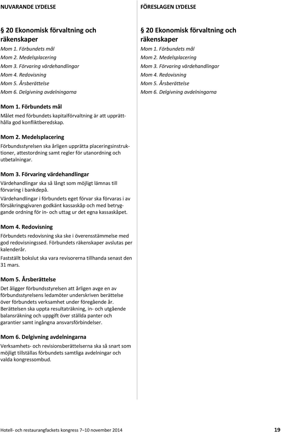 Årsberättelse Mom 6. Delgivning avdelningarna Mom 1. Förbundets mål Målet med förbundets kapitalförvaltning är att upprätthålla god konfliktberedskap. Mom 2.