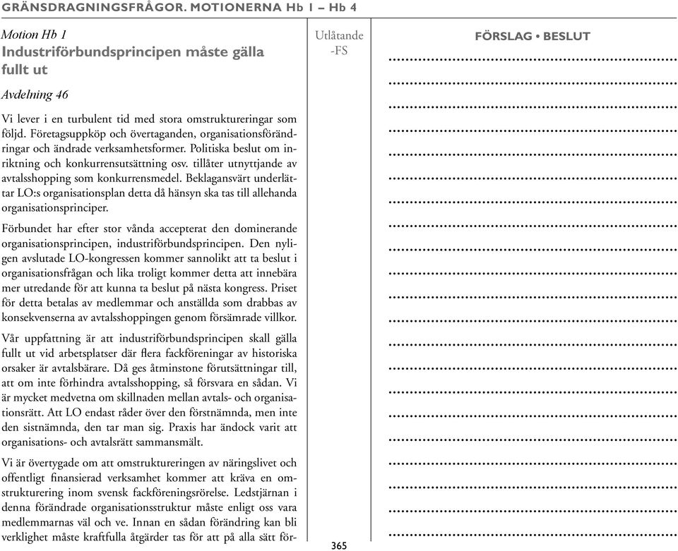 tillåter utnyttjande av avtalsshopping som konkurrensmedel. Beklagansvärt underlättar LO:s organisationsplan detta då hänsyn ska tas till allehanda organisationsprinciper.