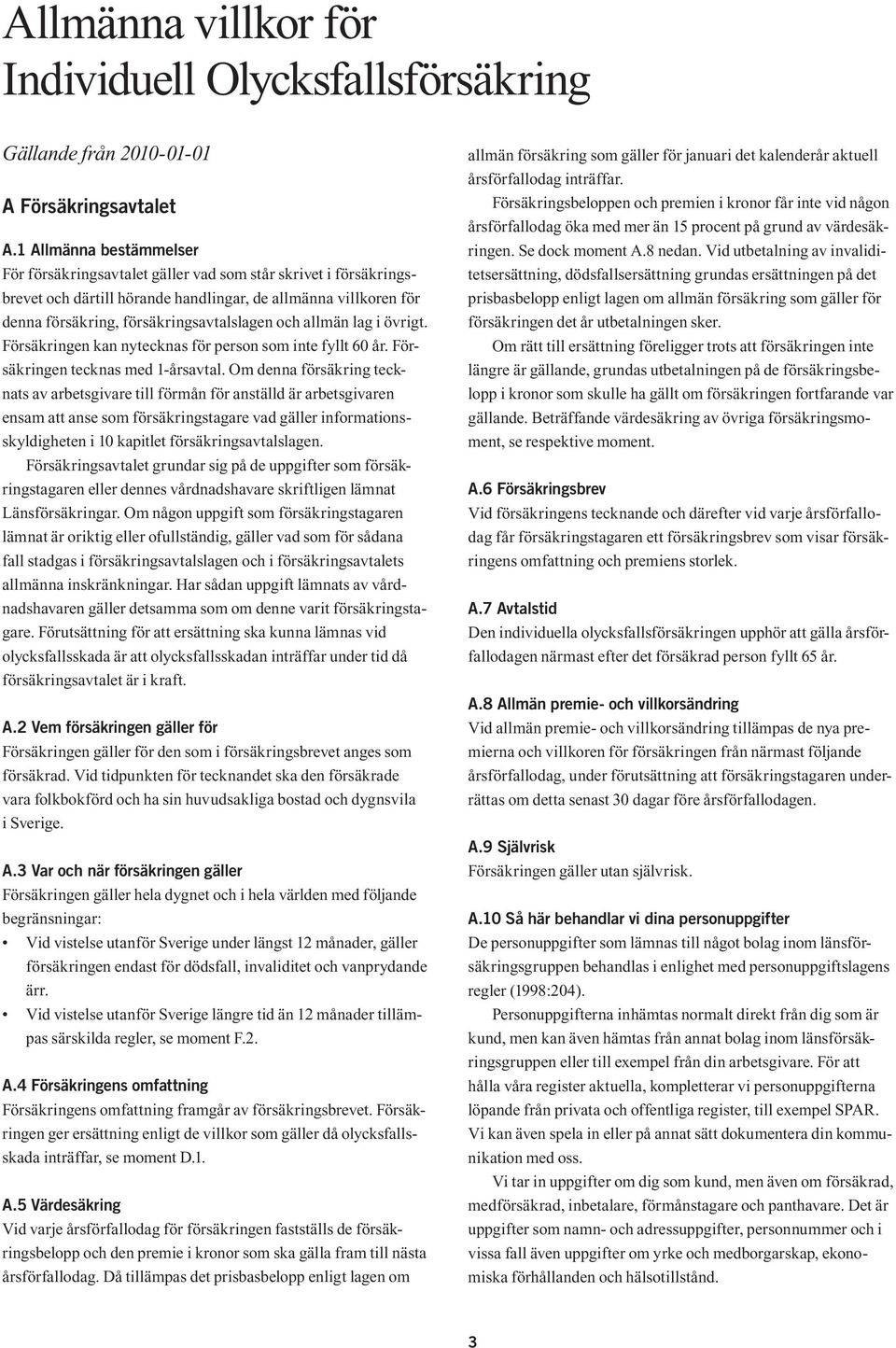 allmän lag i övrigt. Försäkringen kan nytecknas för person som inte fyllt 60 år. Försäkringen tecknas med 1-årsavtal.