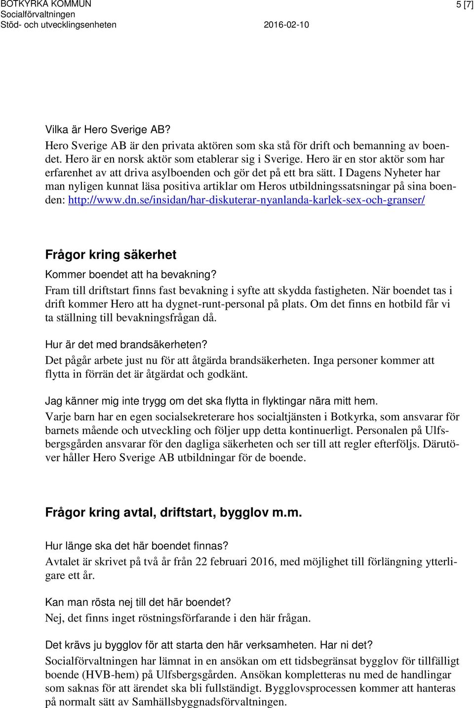 I Dagens Nyheter har man nyligen kunnat läsa positiva artiklar om Heros utbildningssatsningar på sina boenden: http://www.dn.se/insidan/har-diskuterar-nyanlanda-karlek-sex-och-granser/ Frågor kring säkerhet Kommer boendet att ha bevakning?