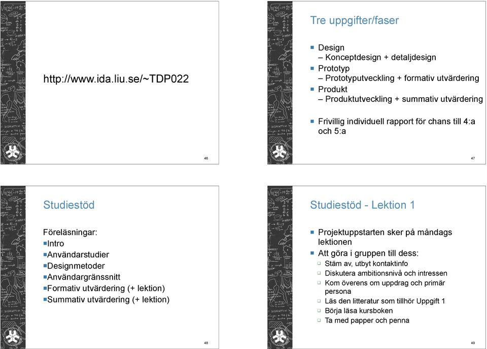 rapport för chans till 4:a och 5:a 46 47 Studiestöd Studiestöd - Lektion 1 Föreläsningar: Intro Användarstudier Designmetoder Användargränssnitt Formativ utvärdering (+