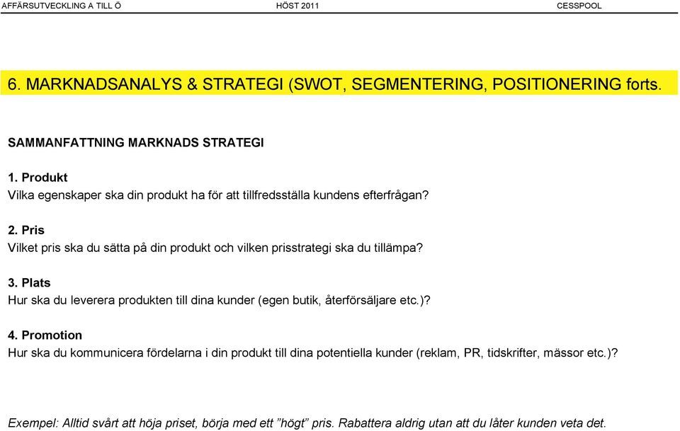 Pris Vilket pris ska du sätta på din produkt och vilken prisstrategi ska du tillämpa? 3.