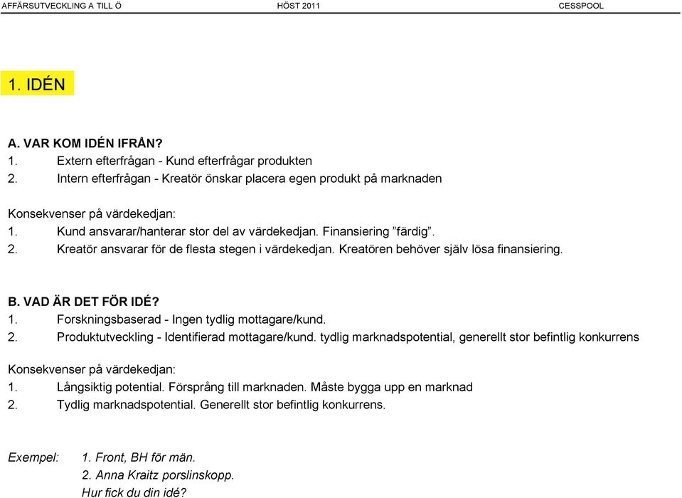 Forskningsbaserad - Ingen tydlig mottagare/kund. 2. Produktutveckling - Identifierad mottagare/kund. tydlig marknadspotential, generellt stor befintlig konkurrens Konsekvenser på värdekedjan: 1.