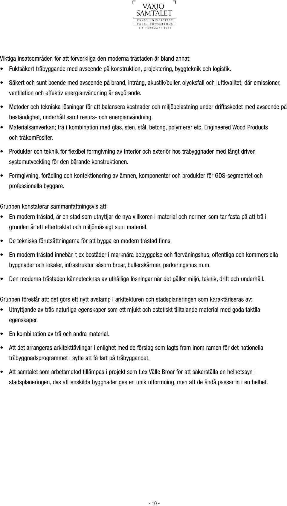 Metoder och tekniska lösningar för att balansera kostnader och miljöbelastning under driftsskedet med avseende på beständighet, underhåll samt resurs- och energianvändning.