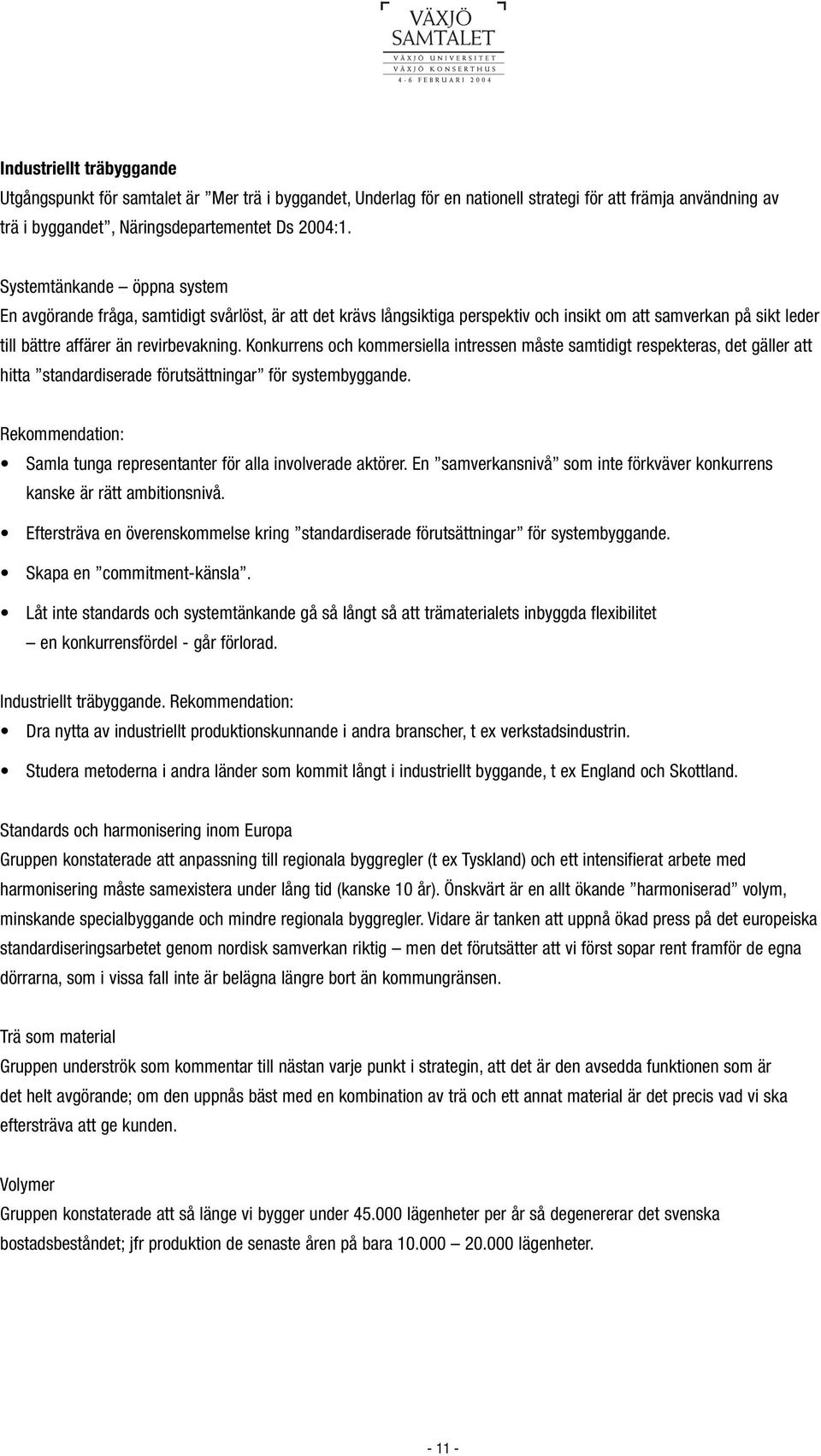 Konkurrens och kommersiella intressen måste samtidigt respekteras, det gäller att hitta standardiserade förutsättningar för systembyggande.