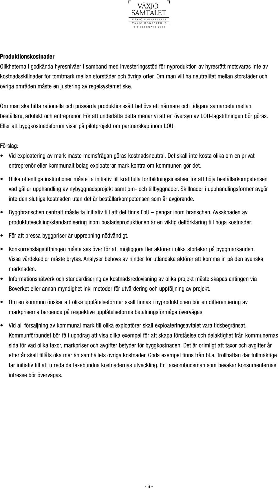 Om man ska hitta rationella och prisvärda produktionssätt behövs ett närmare och tidigare samarbete mellan beställare, arkitekt och entreprenör.