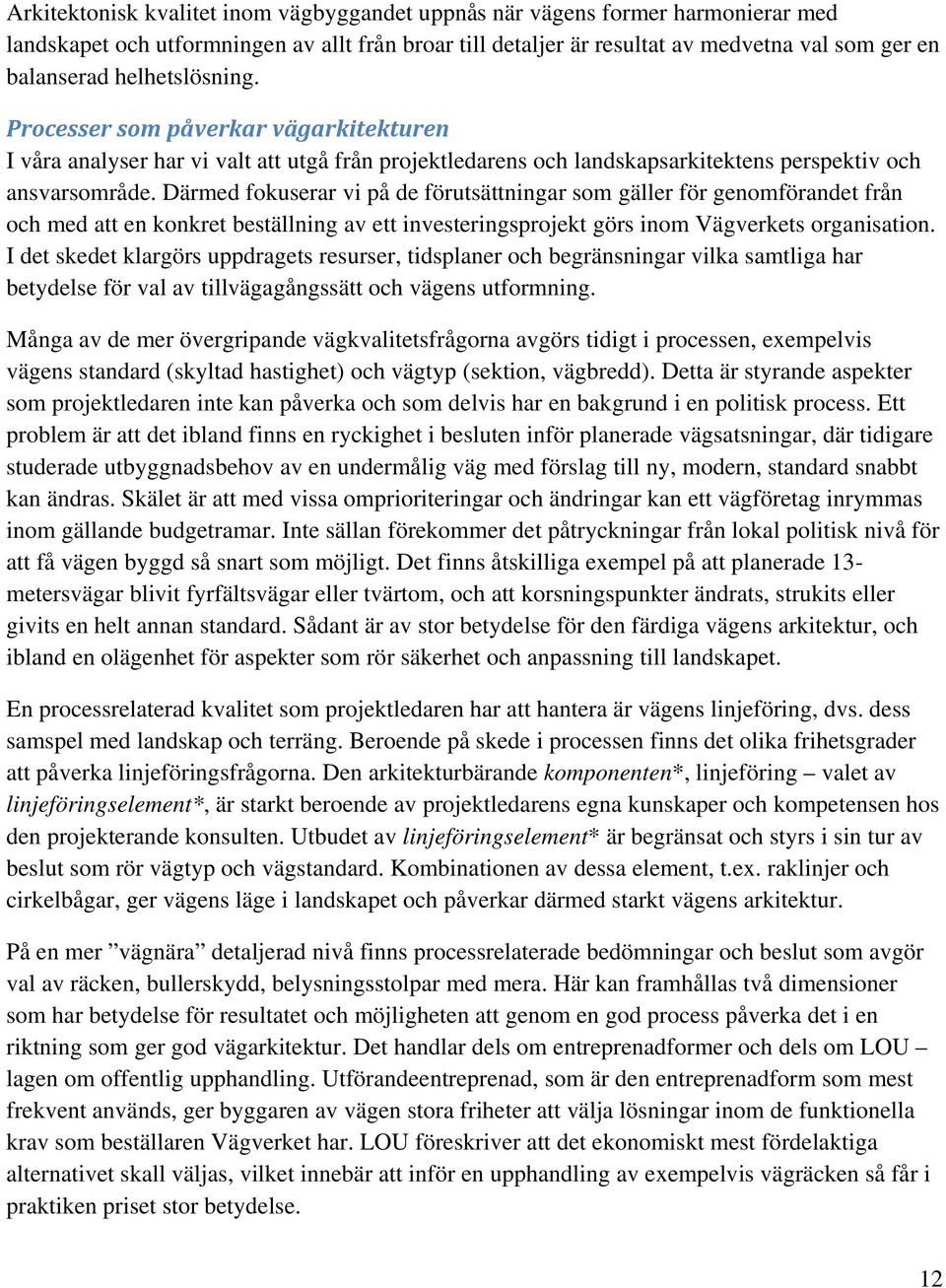 Därmed fokuserar vi på de förutsättningar som gäller för genomförandet från och med att en konkret beställning av ett investeringsprojekt görs inom Vägverkets organisation.