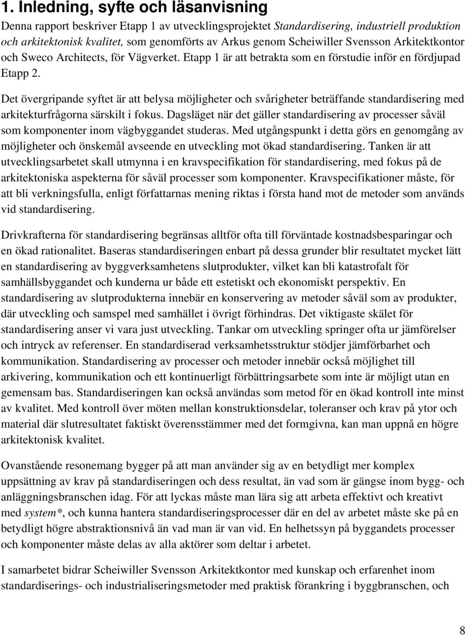 Det övergripande syftet är att belysa möjligheter och svårigheter beträffande standardisering med arkitekturfrågorna särskilt i fokus.