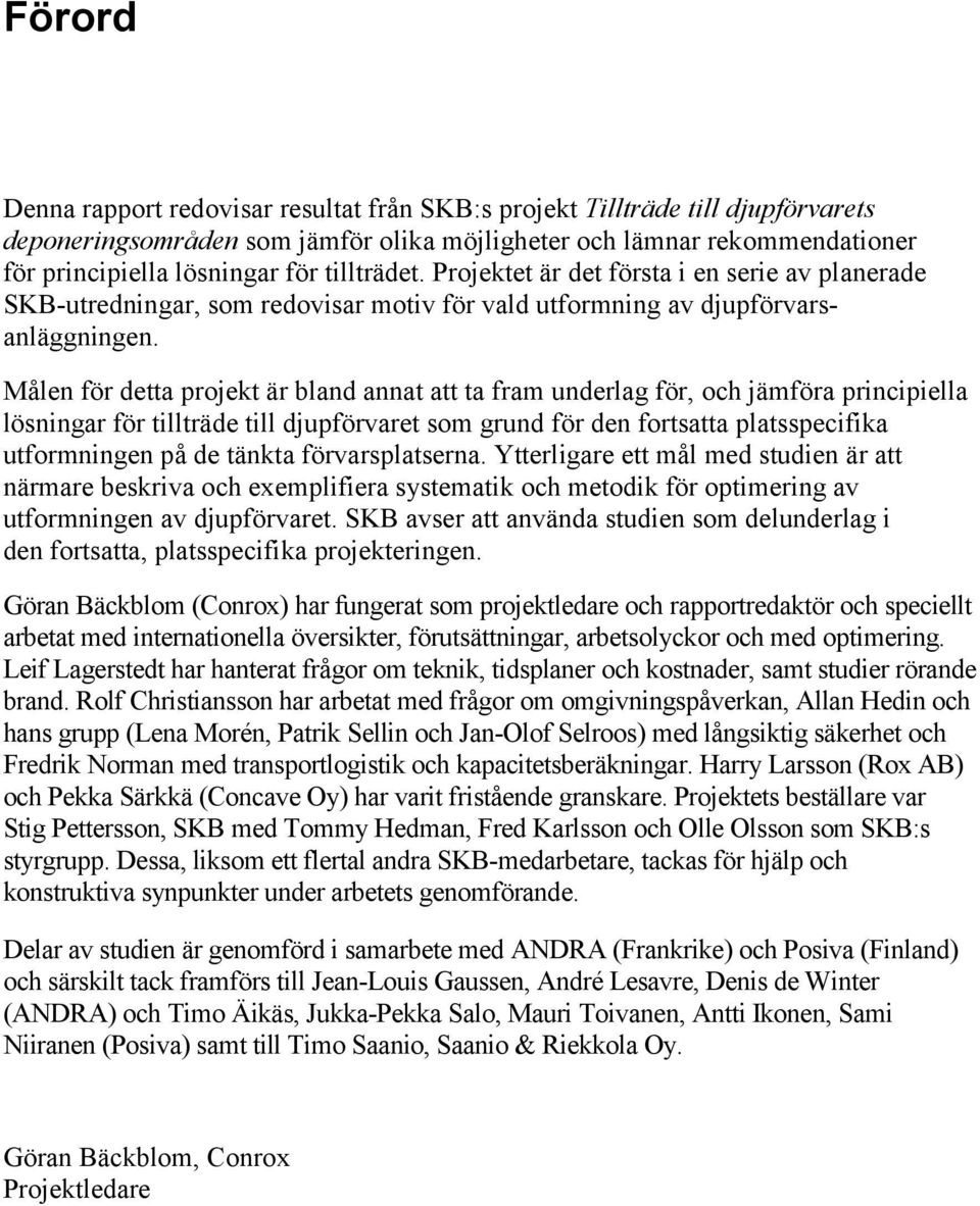 Målen för detta projekt är bland annat att ta fram underlag för, och jämföra principiella lösningar för tillträde till djupförvaret som grund för den fortsatta platsspecifika utformningen på de