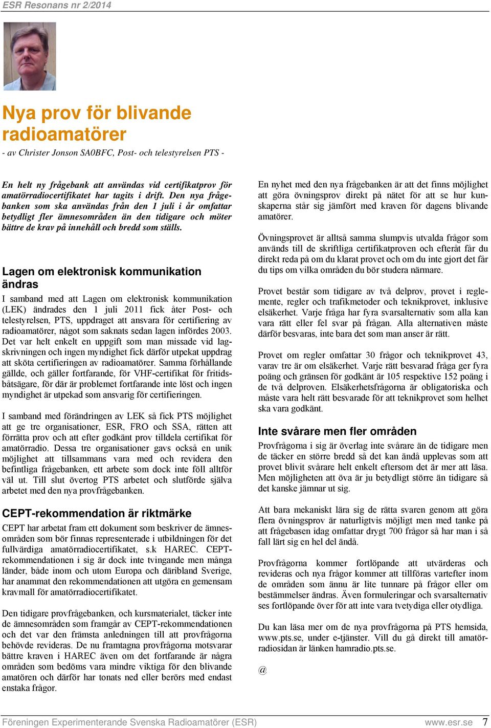 Lagen om elektronisk kommunikation ändras I samband med att Lagen om elektronisk kommunikation (LEK) ändrades den 1 juli 2011 fick åter Post- och telestyrelsen, PTS, uppdraget att ansvara för