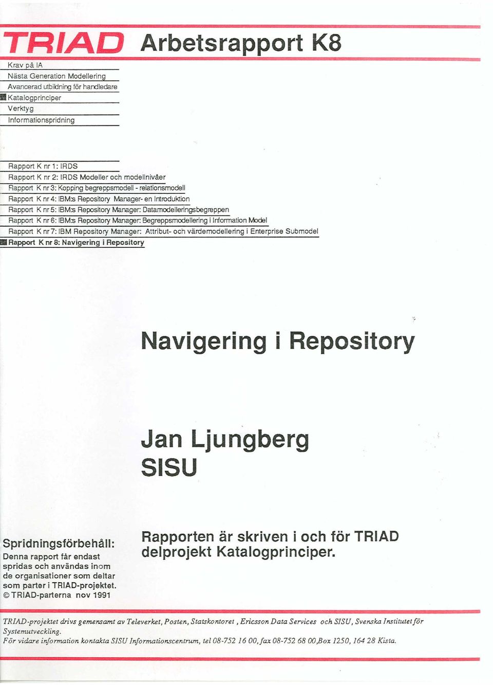 Datamodelleringsbegreppen Rapport K nr 6: IBM:s Repository Manager: Begreppsmodellering i Information tviodel Rapport K nr 7: IBM Repository Manager: Attribut- och värdemodellering i Enterprise