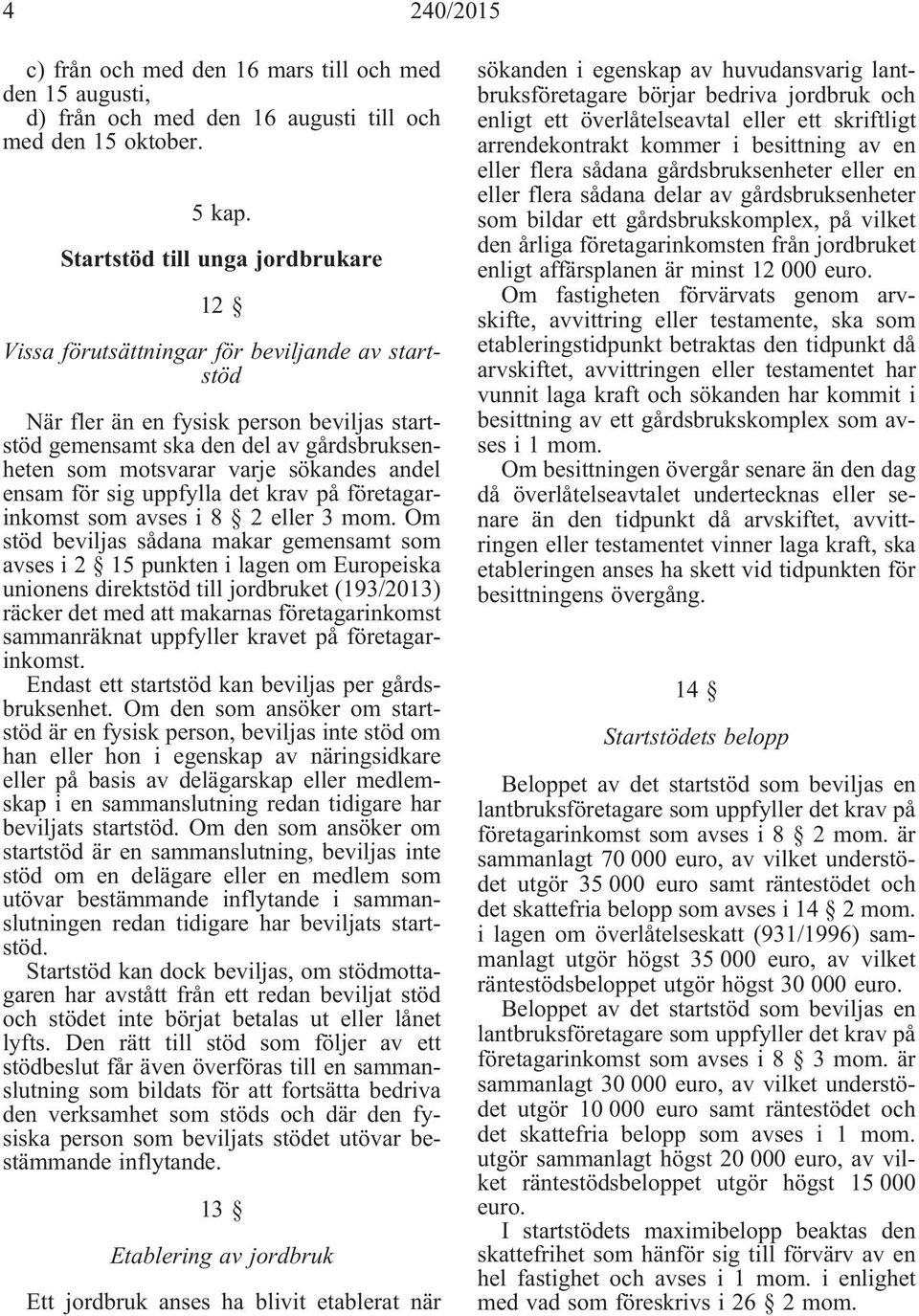 sökandes andel ensam för sig uppfylla det krav på företagarinkomst som avses i 8 2 eller 3 mom.