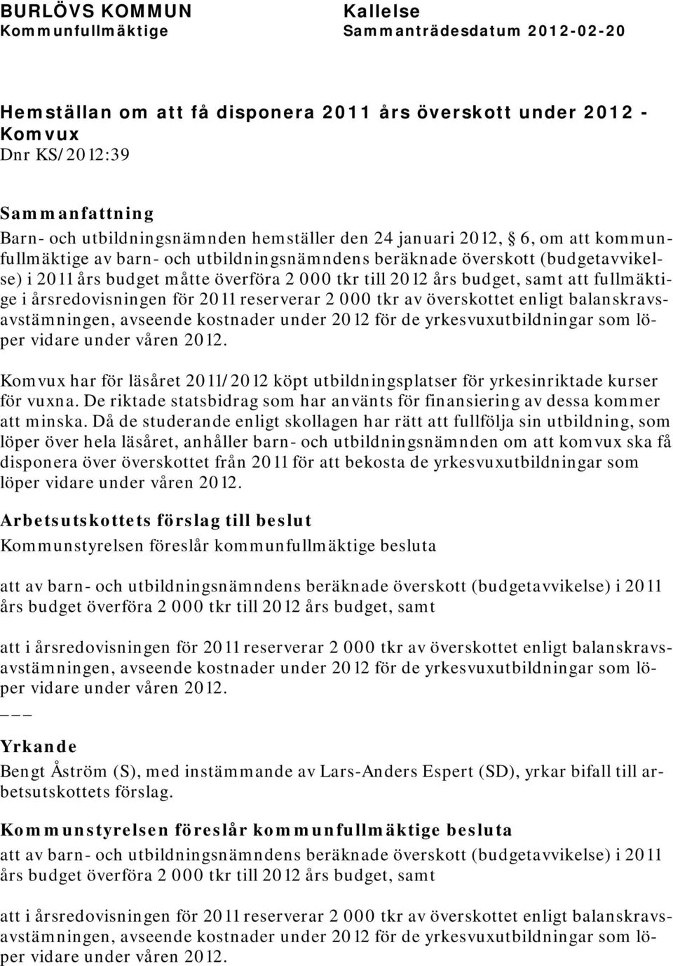 överskottet enligt balanskravsavstämningen, avseende kostnader under 2012 för de yrkesvuxutbildningar som löper vidare under våren 2012.