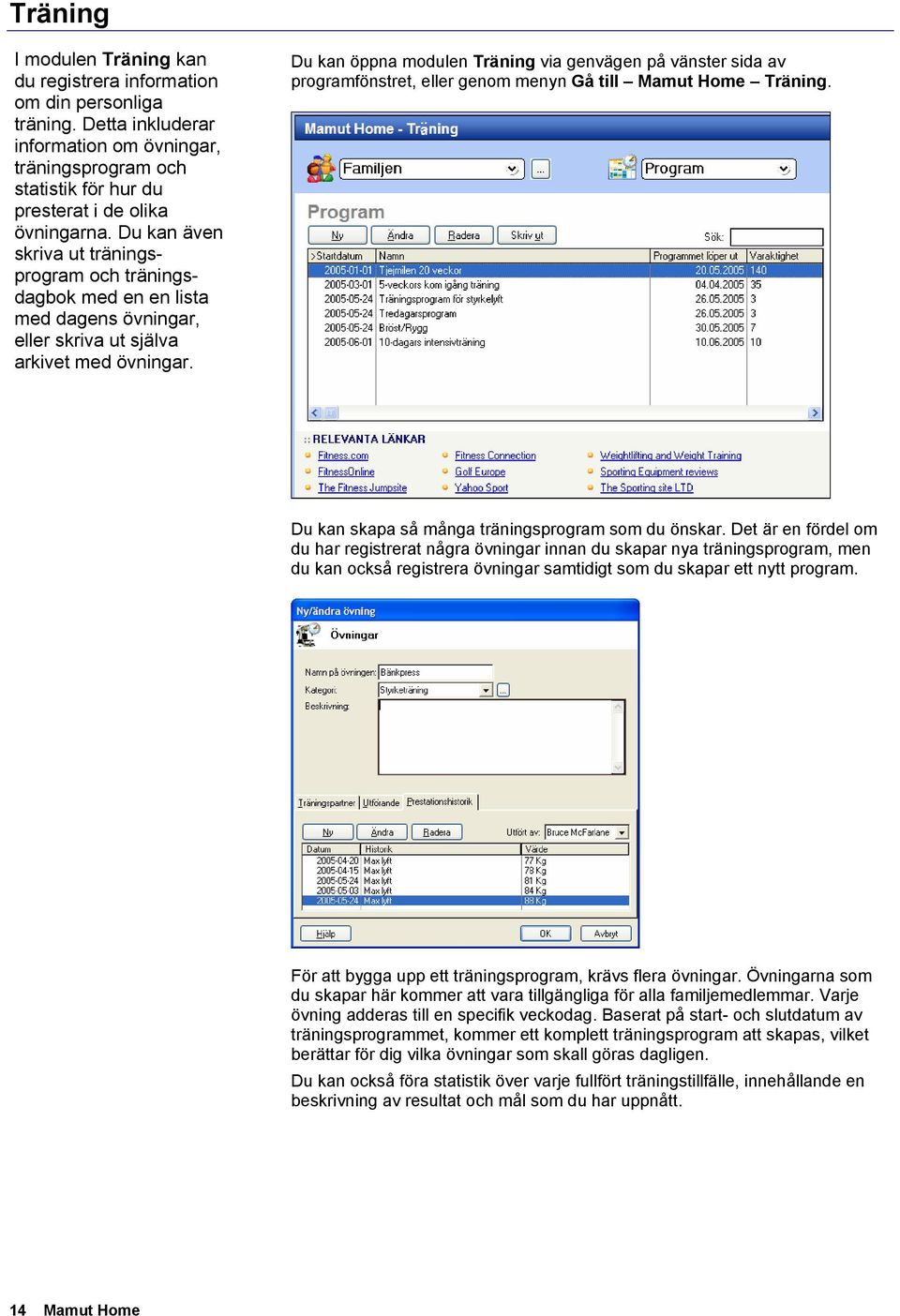 Du kan öppna modulen Träning via genvägen på vänster sida av programfönstret, eller genom menyn Gå till Mamut Home Träning. Du kan skapa så många träningsprogram som du önskar.