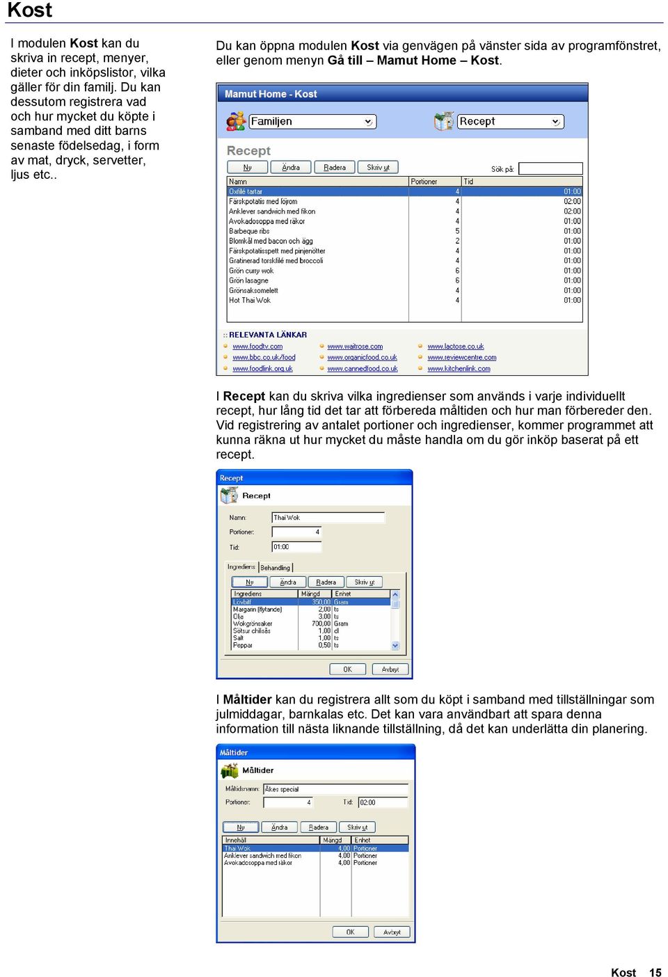 . Du kan öppna modulen Kost via genvägen på vänster sida av programfönstret, eller genom menyn Gå till Mamut Home Kost.