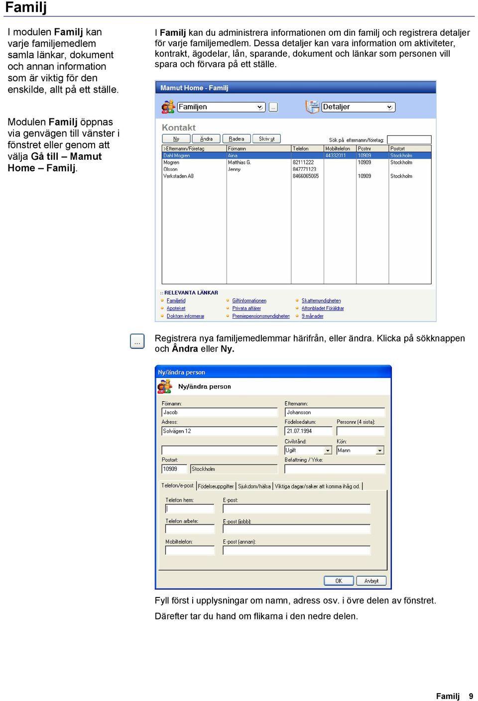 Dessa detaljer kan vara information om aktiviteter, kontrakt, ägodelar, lån, sparande, dokument och länkar som personen vill spara och förvara på ett ställe.