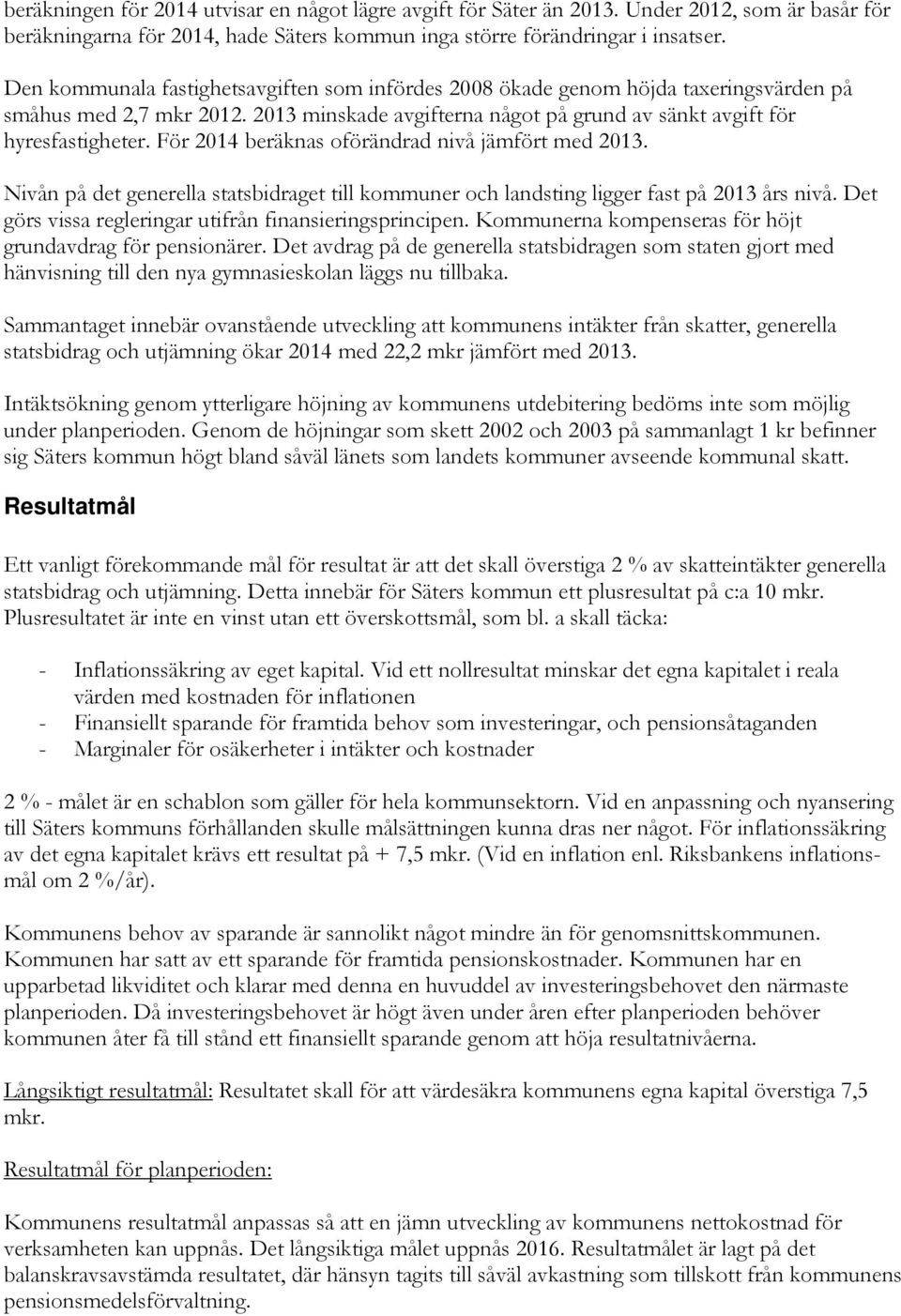 För 2014 beräknas oförändrad nivå jämfört med 2013. Nivån på det generella statsbidraget till kommuner och landsting ligger fast på 2013 års nivå.