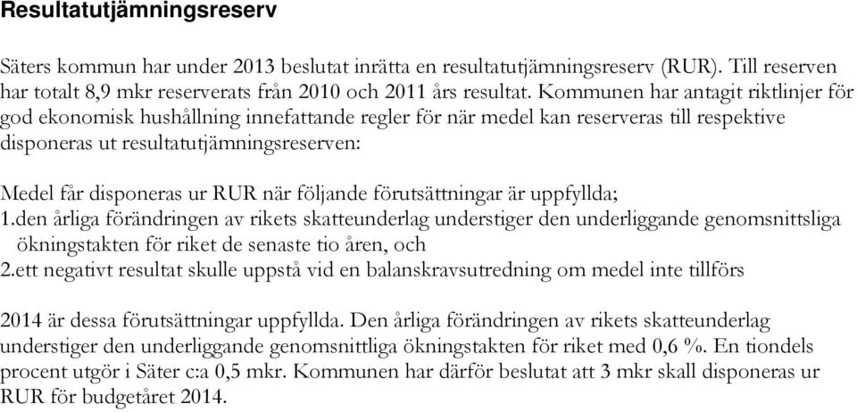 när följande förutsättningar är uppfyllda; 1.den årliga förändringen av rikets skatteunderlag understiger den underliggande genomsnittsliga ökningstakten för riket de senaste tio åren, och 2.