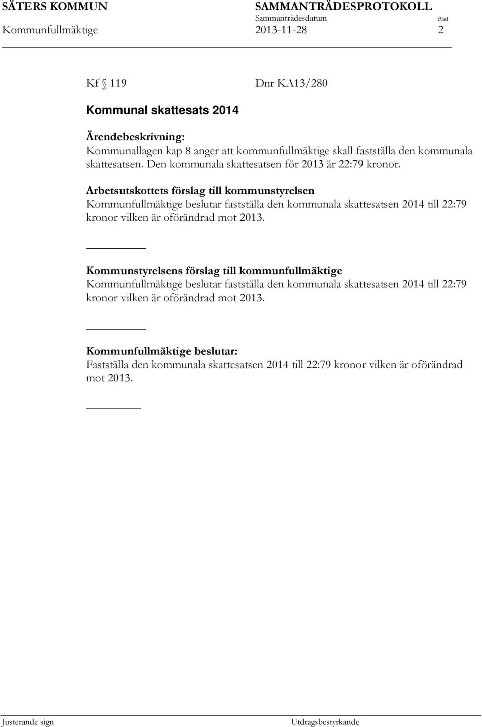 Arbetsutskottets förslag till kommunstyrelsen Kommunfullmäktige beslutar fastställa den kommunala skattesatsen 2014 till 22:79 kronor vilken är oförändrad mot 2013.