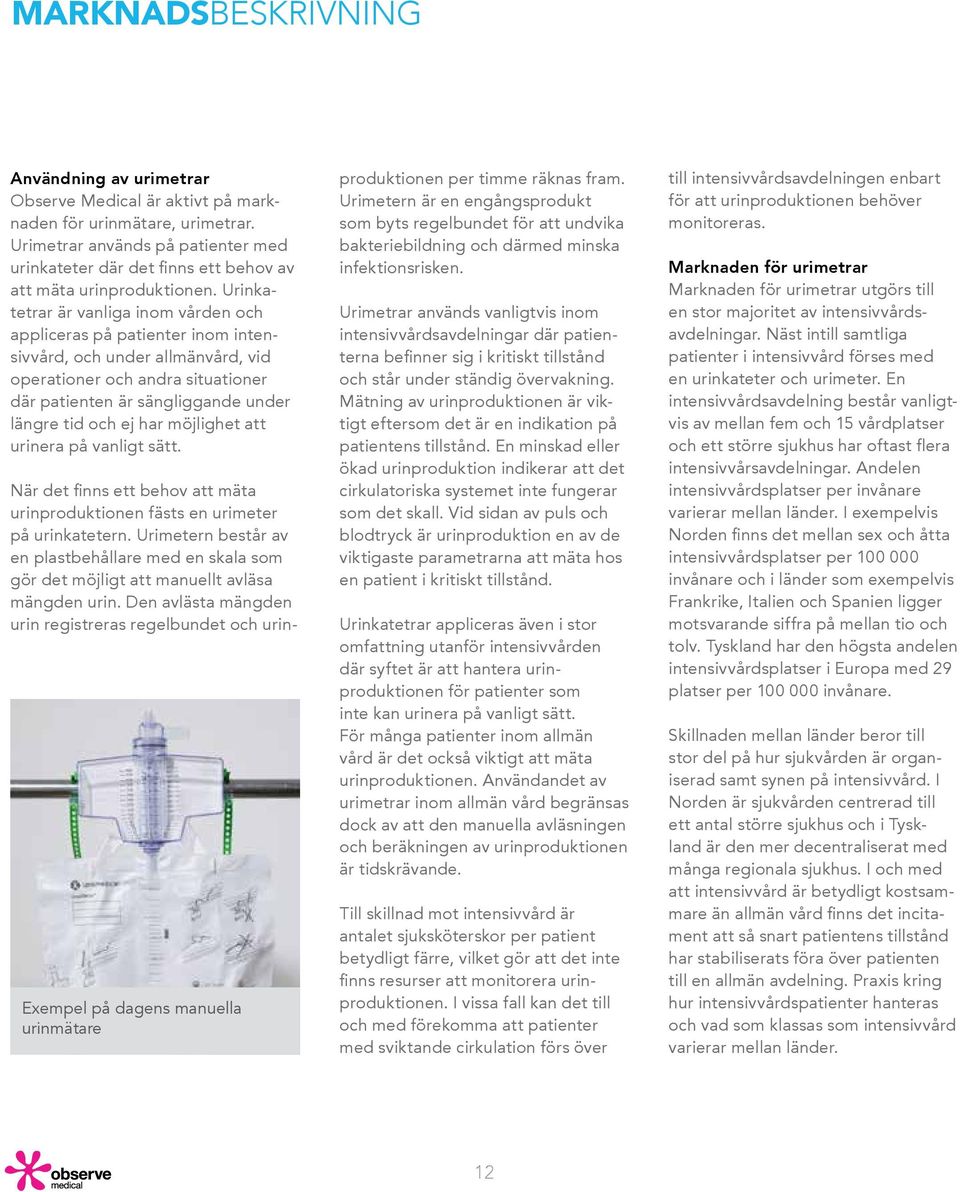 Urinkatetrar är vanliga inom vården och appliceras på patienter inom intensivvård, och under allmänvård, vid operationer och andra situationer där patienten är sängliggande under längre tid och ej