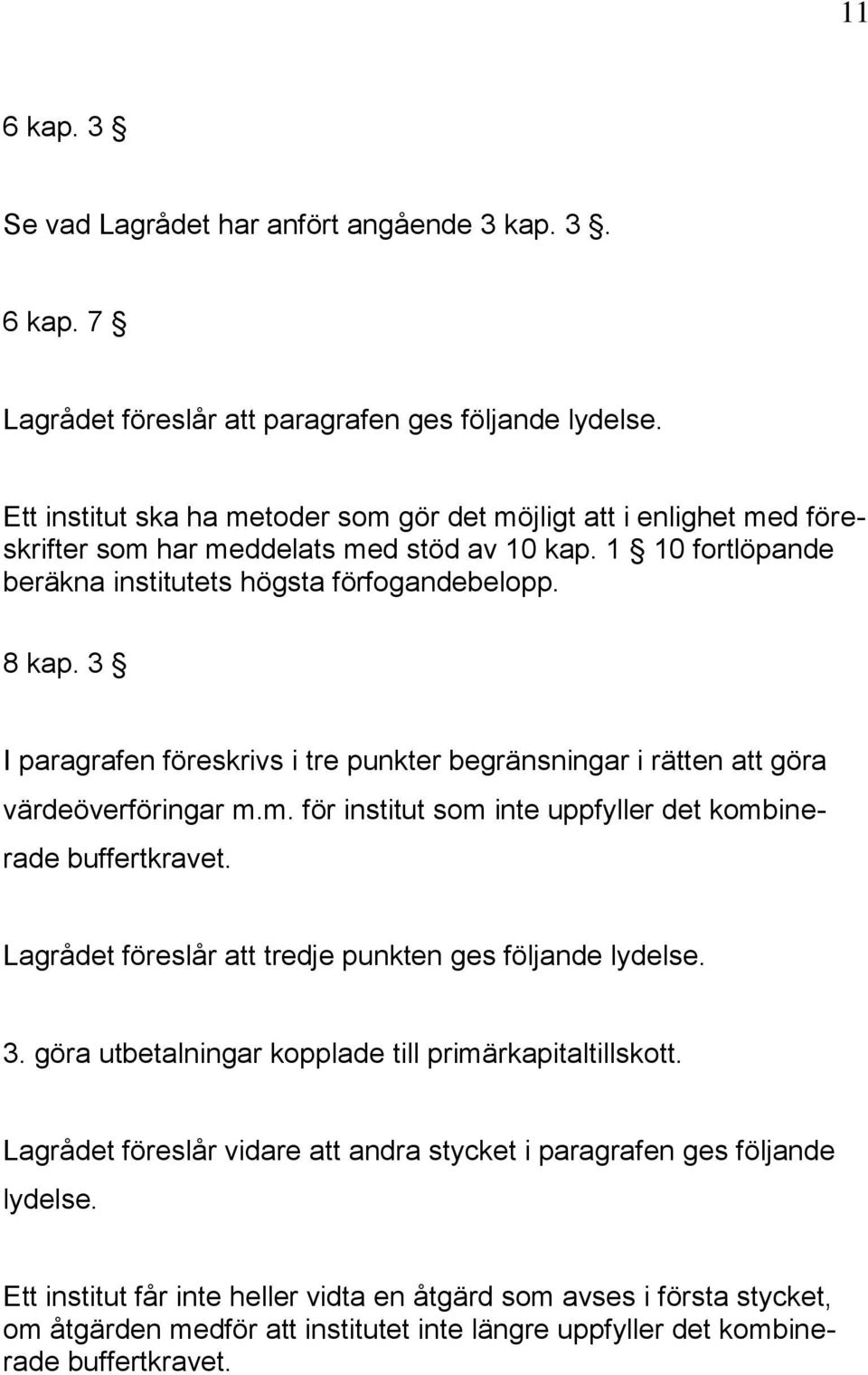 3 I paragrafen föreskrivs i tre punkter begränsningar i rätten att göra värdeöverföringar m.m. för institut som inte uppfyller det kombinerade buffertkravet.