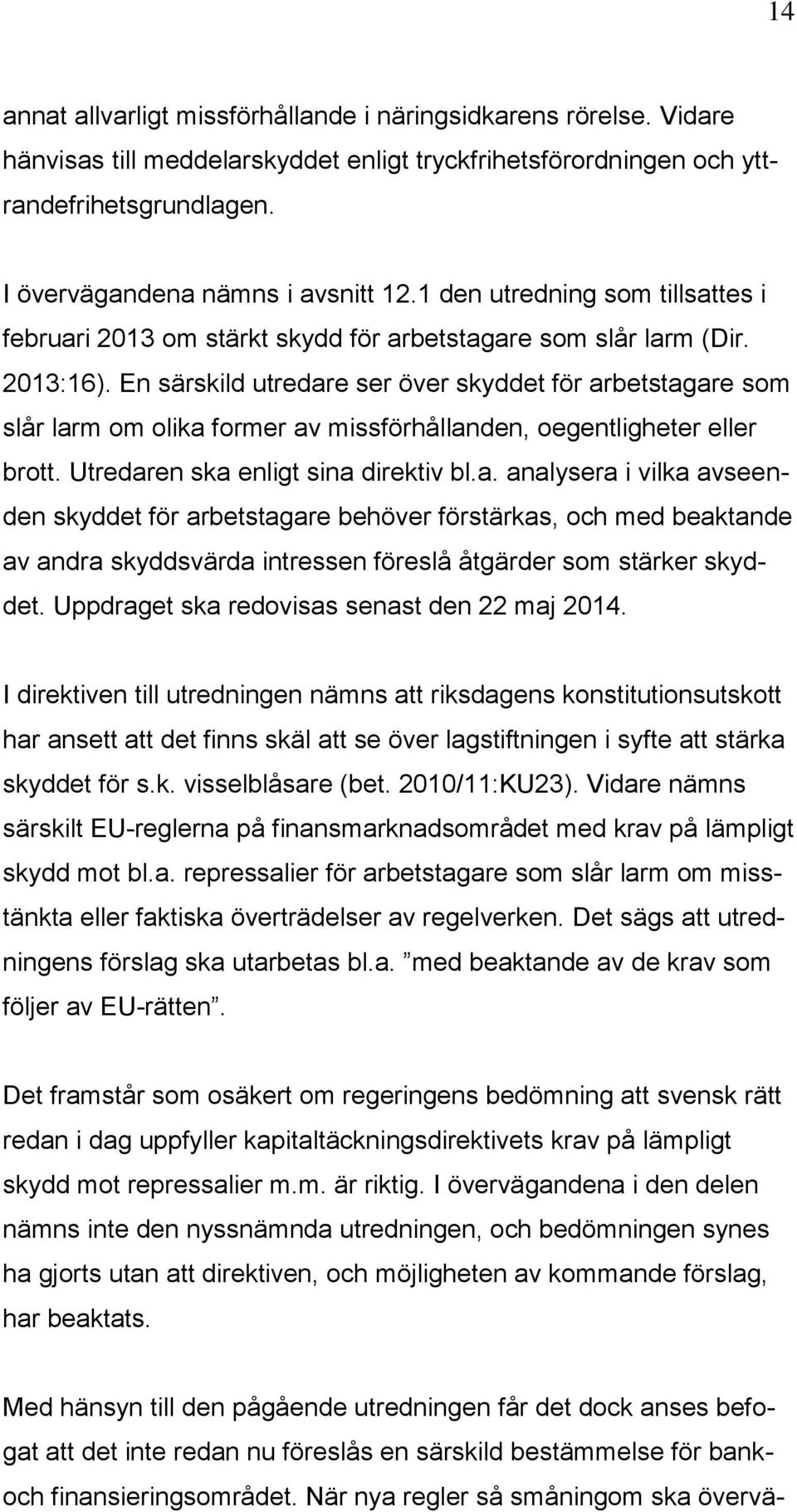 En särskild utredare ser över skyddet för arbetstagare som slår larm om olika former av missförhållanden, oegentligheter eller brott. Utredaren ska enligt sina direktiv bl.a. analysera i vilka avseenden skyddet för arbetstagare behöver förstärkas, och med beaktande av andra skyddsvärda intressen föreslå åtgärder som stärker skyddet.