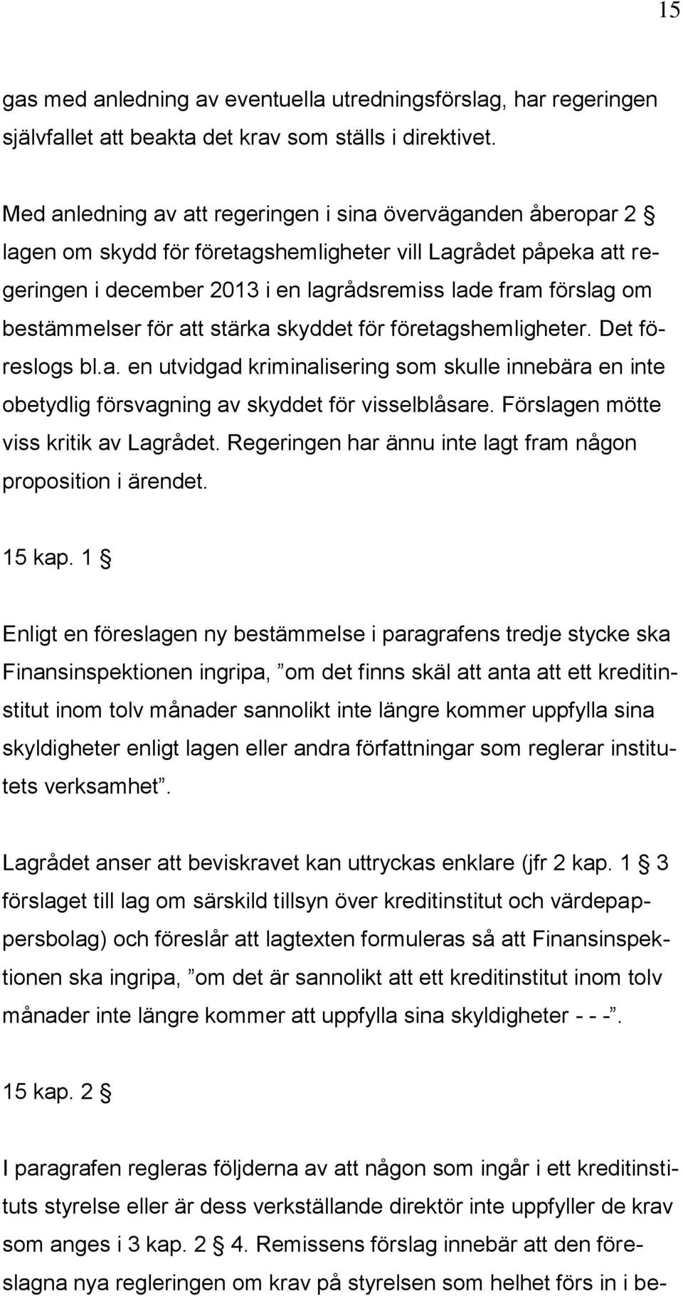 bestämmelser för att stärka skyddet för företagshemligheter. Det föreslogs bl.a. en utvidgad kriminalisering som skulle innebära en inte obetydlig försvagning av skyddet för visselblåsare.