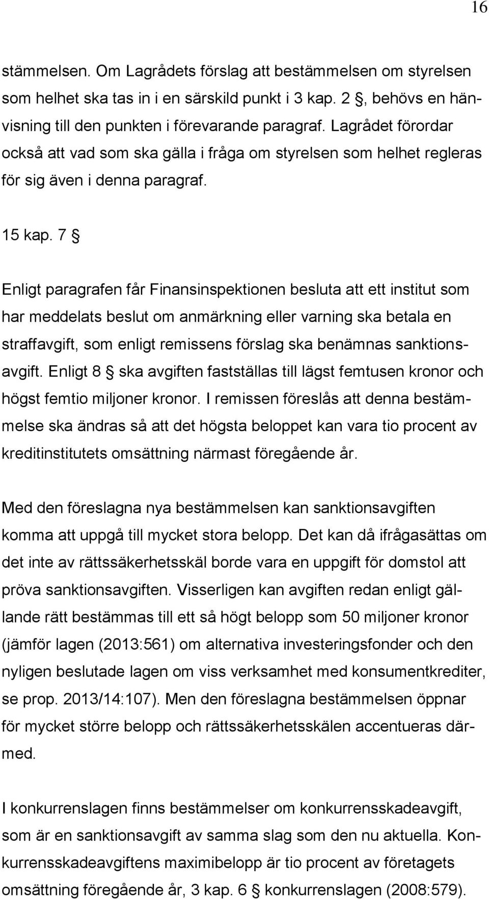 7 Enligt paragrafen får Finansinspektionen besluta att ett institut som har meddelats beslut om anmärkning eller varning ska betala en straffavgift, som enligt remissens förslag ska benämnas